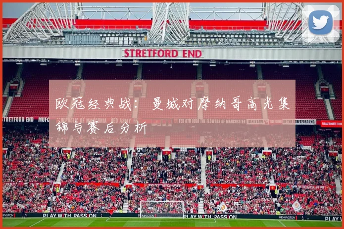 欧冠经典战：曼城对摩纳哥高光集锦与赛后分析